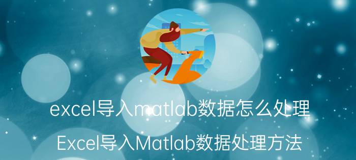 excel导入matlab数据怎么处理 Excel导入Matlab数据处理方法